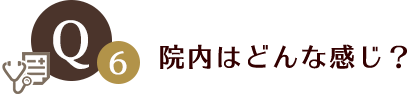 院内はどんな感じ？